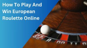 How To Play And Win European Roulette Online